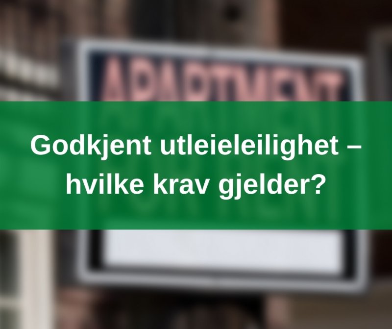 Godkjent utleieleilighet – hvilke krav gjelder?