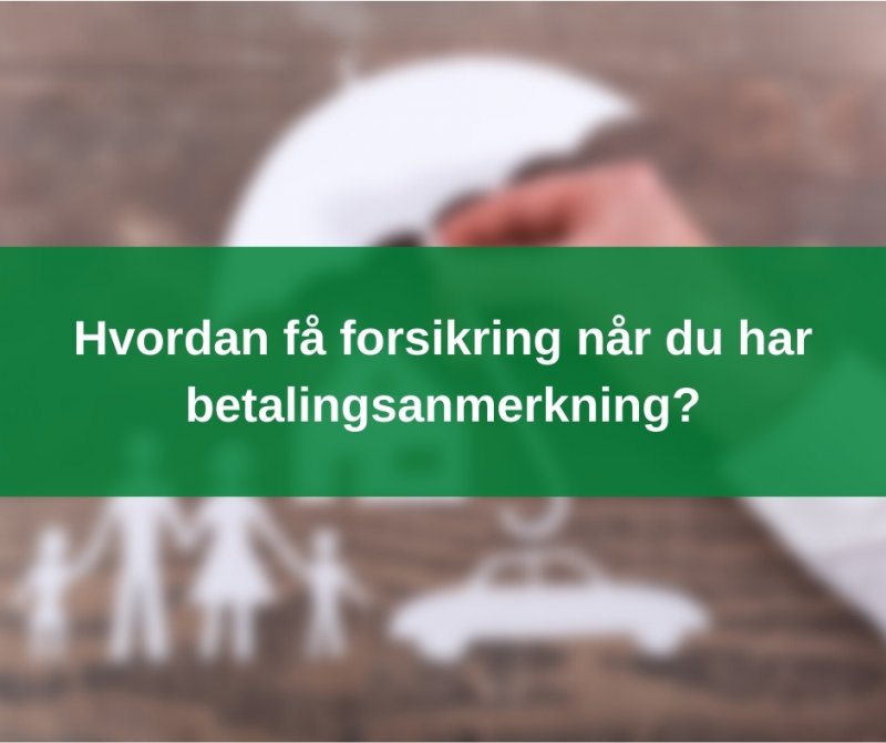 Hvordan få forsikring når du har betalingsanmerkning?